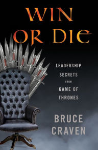 Title: Win or Die: Leadership Secrets from Game of Thrones, Author: Bruce Craven