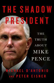 Title: The Shadow President: The Truth about Mike Pence, Author: Michael D'Antonio