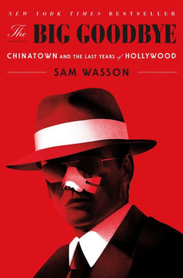 The Big Goodbye Chinatown And The Last Years Of Hollywood By Sam