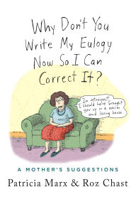 Title: Why Don't You Write My Eulogy Now So I Can Correct It?: A Mother's Suggestions, Author: Patricia Marx