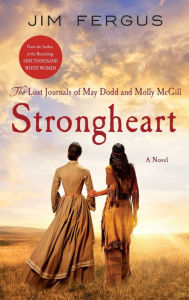 Title: Strongheart: The Lost Journals of May Dodd and Molly McGill, Author: Jim Fergus