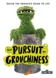 Title: The Pursuit of Grouchiness: Oscar the Grouch's Guide to Life, Author: Oscar the Grouch