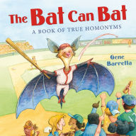 Title: The Bat Can Bat: A Book of True Homonyms, Author: Gene Barretta