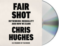 Title: Fair Shot: Rethinking Inequality and How We Earn, Author: Chris Hughes