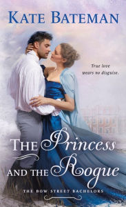 Title: The Princess and the Rogue: A Bow Street Bachelors Novel, Author: Kate Bateman
