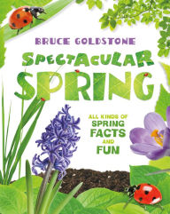 Title: Spectacular Spring: All Kinds of Spring Facts and Fun, Author: Bruce Goldstone
