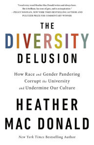 Title: The Diversity Delusion: How Race and Gender Pandering Corrupt the University and Undermine Our Culture, Author: Heather Mac Donald