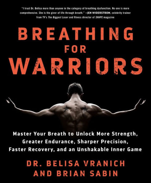 Breathing for Warriors: Master Your Breath to Unlock More Strength, Greater Endurance, Sharper Precision, Faster Recovery, and an Unshakable Inner Game