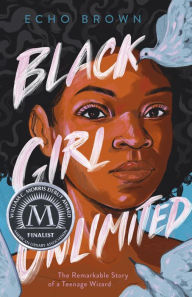 Title: Black Girl Unlimited: The Remarkable Story of a Teenage Wizard, Author: Echo Brown