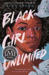 Title: Black Girl Unlimited: The Remarkable Story of a Teenage Wizard, Author: Echo Brown