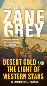 Title: Desert Gold and The Light of Western Stars: Two Complete Novels, Author: Zane Grey