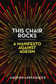 Download books in fb2 This Chair Rocks: A Manifesto Against Ageism in English 9781250297259