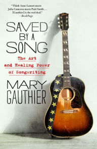 Title: Saved by a Song: The Art and Healing Power of Songwriting, Author: Mary Gauthier