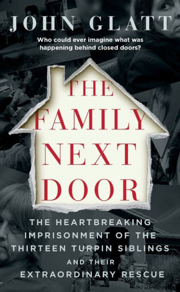 The Family Next Door: The Heartbreaking Imprisonment of the Thirteen Turpin Siblings and Their Extraordinary Rescue