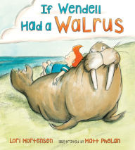 Title: If Wendell Had a Walrus, Author: Lori Mortensen