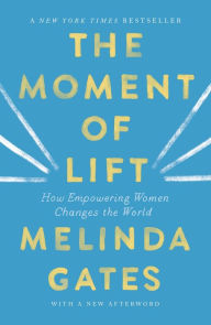 Title: The Moment of Lift: How Empowering Women Changes the World, Author: Melinda Gates