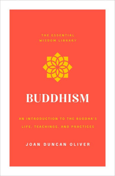 Buddhism: An Introduction to the Buddha's Life, Teachings, and Practices (The Essential Wisdom Library)