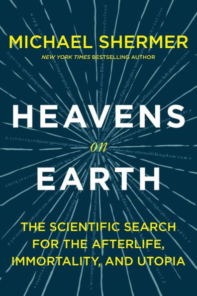 Heavens on Earth: the Scientific Search for Afterlife, Immortality, and Utopia