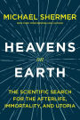 Heavens on Earth: The Scientific Search for the Afterlife, Immortality, and Utopia