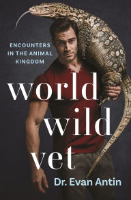 Title: World Wild Vet: Encounters in the Animal Kingdom, Author: Evan Antin