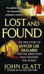 Title: Lost and Found: The True Story of Jaycee Lee Dugard and the Abduction that Shocked the World, Author: John Glatt