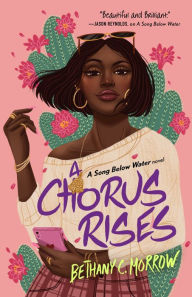 Title: A Chorus Rises: A Song Below Water novel, Author: Bethany C. Morrow