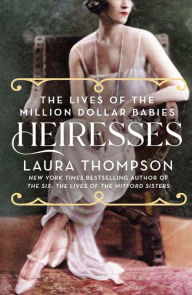 Title: Heiresses: The Lives of the Million Dollar Babies, Author: Laura Thompson