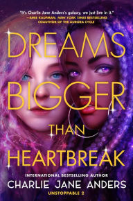 Download easy books in english Dreams Bigger Than Heartbreak by Charlie Jane Anders 9781250317391 English version