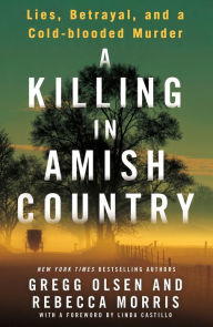 Title: A Killing in Amish Country: Lies, Betrayal, and a Cold-blooded Murder, Author: Gregg Olsen