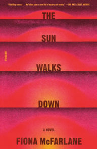 Title: The Sun Walks Down: A Novel, Author: Fiona McFarlane