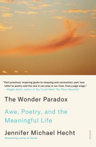 Title: The Wonder Paradox: Awe, Poetry, and the Meaningful Life, Author: Jennifer Michael Hecht