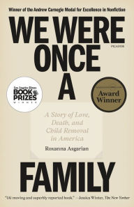 Title: We Were Once a Family: A Story of Love, Death, and Child Removal in America, Author: Roxanna Asgarian