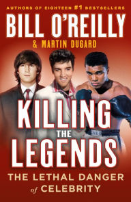 Title: Killing the Legends: The Lethal Danger of Celebrity, Author: Bill O'Reilly