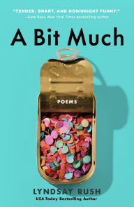 Title: A Bit Much: Poems, Author: Lyndsay Rush