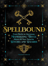 Title: Spellbound: From Merlin to Hermione, Mesmerizing Trivia About All Your Favorite Witches and Wizards, Author: Winifred Owens