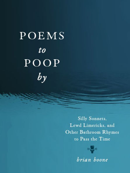 Poems to Poop by: Silly Sonnets, Lewd Limericks, and Other Bathroom Rhymes Pass the Time