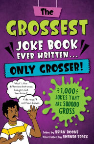 Title: The Grossest Joke Book Ever Written... Only Grosser!: 1,000 Jokes that Are Sooooo Gross, Author: Brian Boone