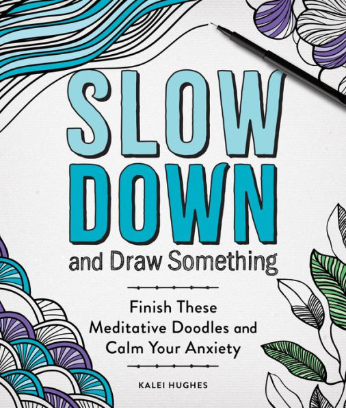 Slow Down and Draw Something: Continue the Meditative Doodles to Calm Your Mind