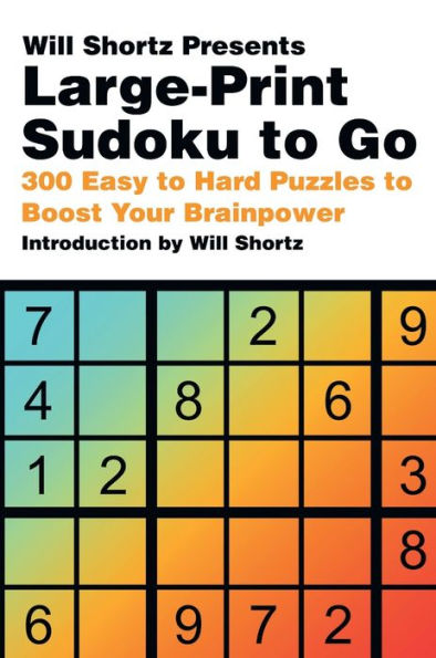 Will Shortz Presents Large-Print Sudoku To Go: 300 Easy to Hard Puzzles to Boost Your Brainpower