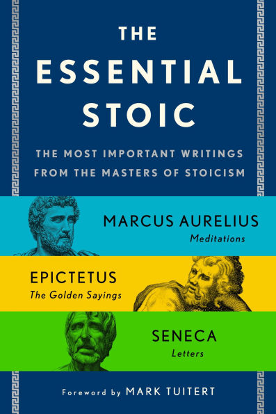 the Essential Stoic: Most Important Writings from Masters of Stoicism