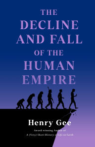 Title: The Decline and Fall of the Human Empire: Why Our Species Is on the Edge of Extinction, Author: Henry Gee