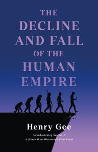Title: The Decline and Fall of the Human Empire: Why Our Species Is on the Edge of Extinction, Author: Henry Gee