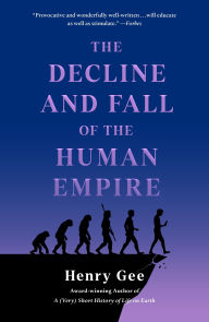 Title: The Decline and Fall of the Human Empire: Why Our Species Is on the Edge of Extinction, Author: Henry Gee