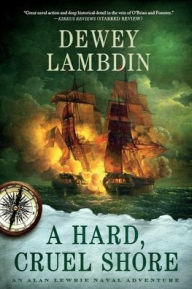 Title: A Hard, Cruel Shore: An Alan Lewrie Naval Adventure, Author: Dewey Lambdin