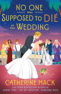 No One Was Supposed to Die at this Wedding: A Novel