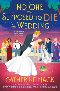 Title: No One Was Supposed to Die at This Wedding: A Novel, Author: Catherine Mack