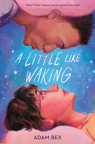 Title: A Little Like Waking, Author: Adam Rex