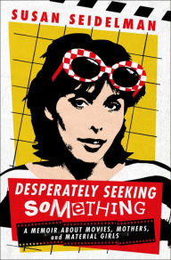 Free online audio books download ipod Desperately Seeking Something: A Memoir About Movies, Mothers, and Material Girls 9781250328212 by Susan Seidelman (English Edition) iBook DJVU