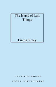 Title: The Island of Last Things, Author: Emma Sloley