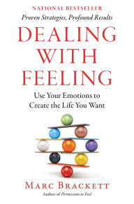 Title: Dealing with Feeling: Use Your Emotions to Create the Life You Want, Author: Marc Brackett Ph.D.